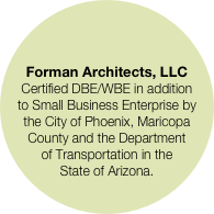 
Forman Architects, LLC Certified DBE/WBE in addition to Small Business Enterprise by the City of Phoenix, Maricopa County and the Department of Transportation in the State of Arizona.
